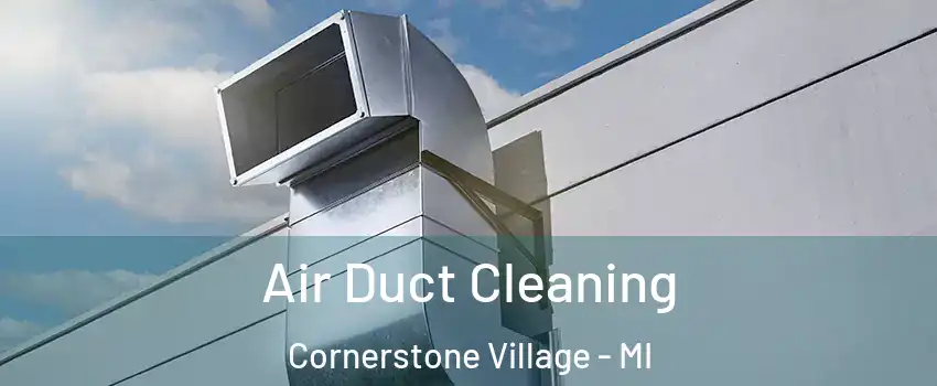 Air Duct Cleaning Cornerstone Village - MI