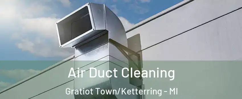 Air Duct Cleaning Gratiot Town/Ketterring - MI