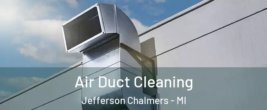 Air Duct Cleaning Jefferson Chalmers - MI