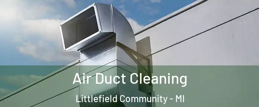 Air Duct Cleaning Littlefield Community - MI