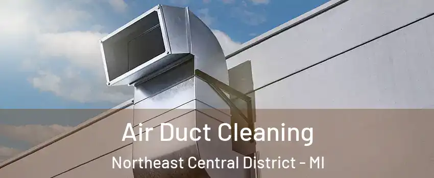 Air Duct Cleaning Northeast Central District - MI