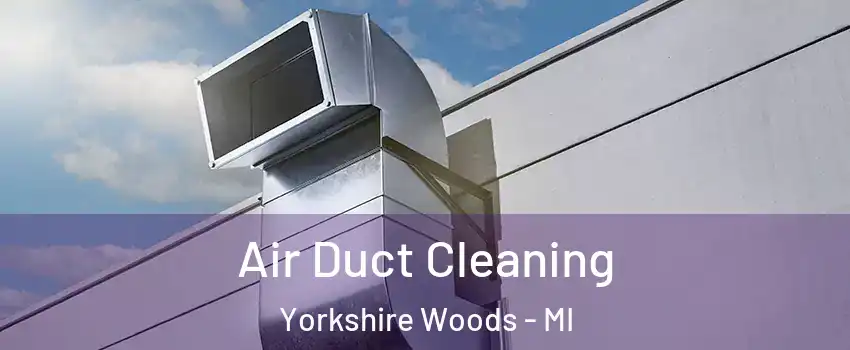 Air Duct Cleaning Yorkshire Woods - MI