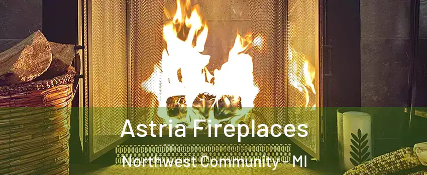 Astria Fireplaces Northwest Community - MI