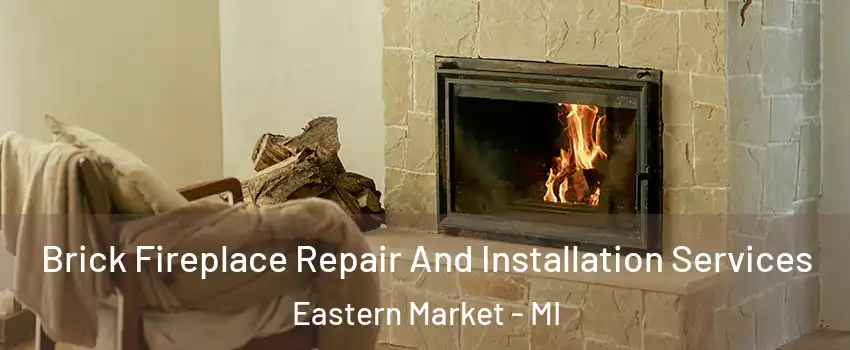 Brick Fireplace Repair And Installation Services Eastern Market - MI