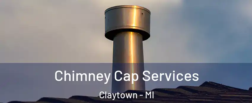 Chimney Cap Services Claytown - MI