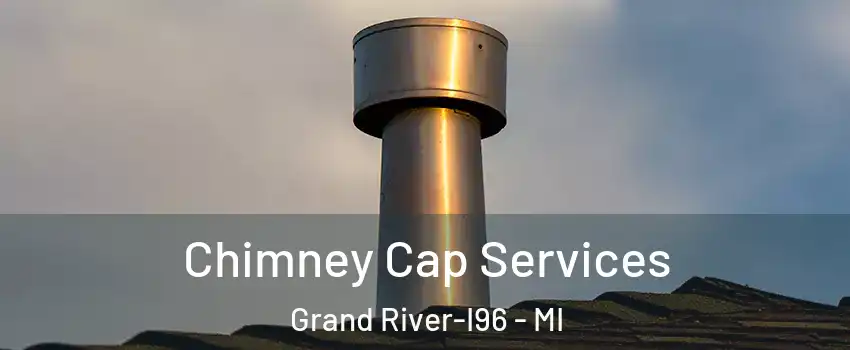 Chimney Cap Services Grand River-I96 - MI