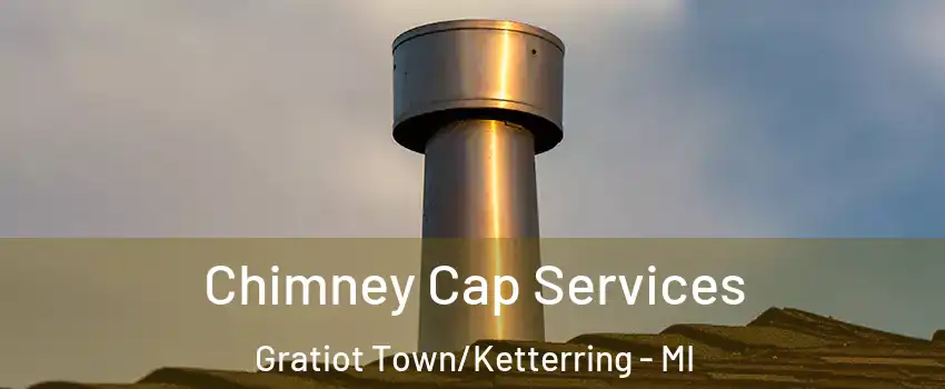 Chimney Cap Services Gratiot Town/Ketterring - MI