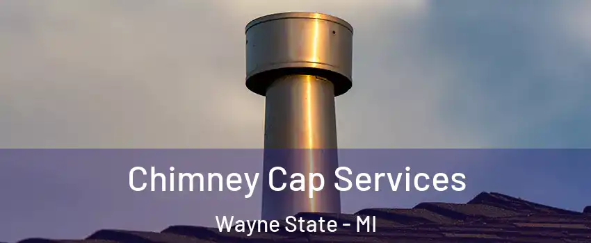 Chimney Cap Services Wayne State - MI