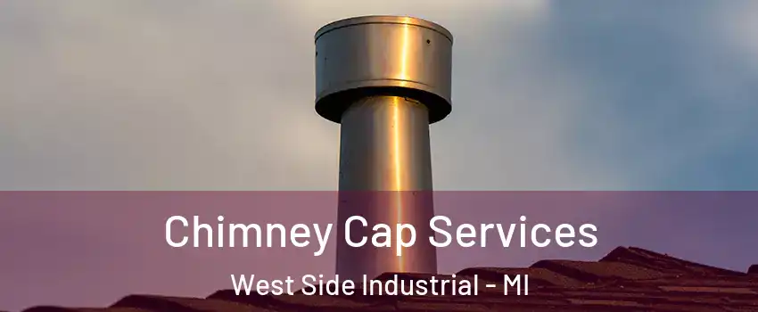 Chimney Cap Services West Side Industrial - MI