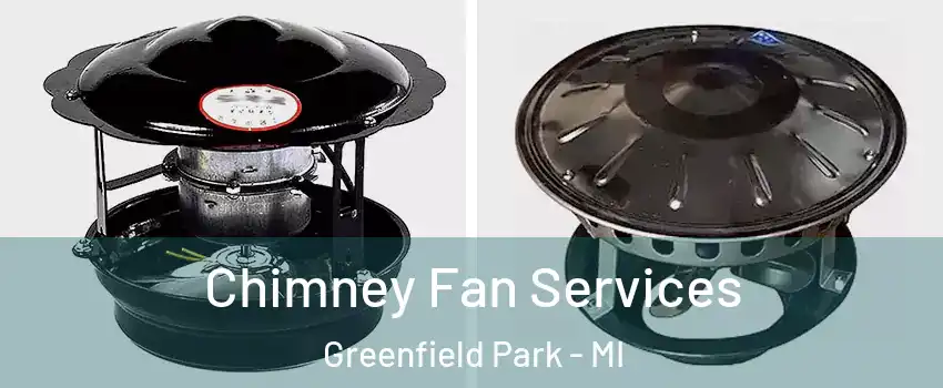 Chimney Fan Services Greenfield Park - MI