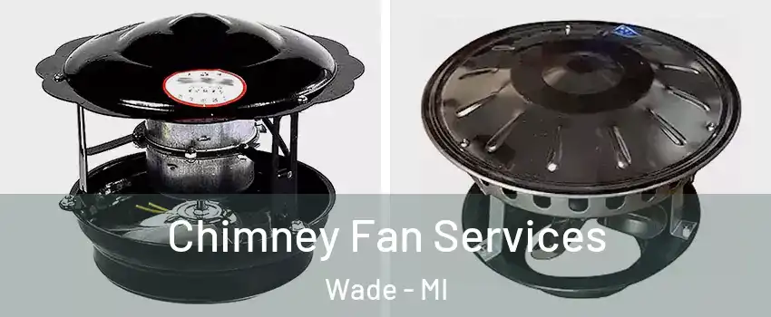 Chimney Fan Services Wade - MI