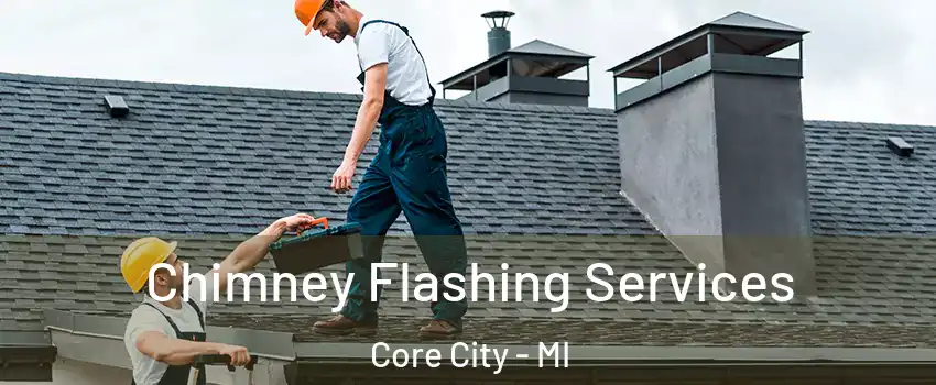 Chimney Flashing Services Core City - MI