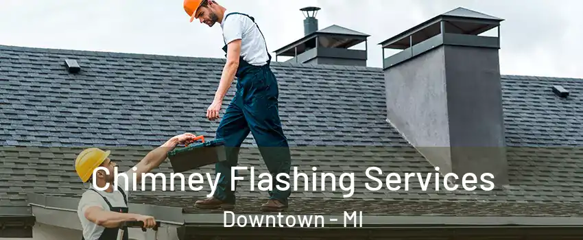 Chimney Flashing Services Downtown - MI