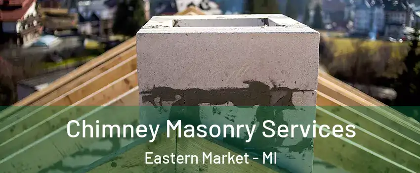 Chimney Masonry Services Eastern Market - MI