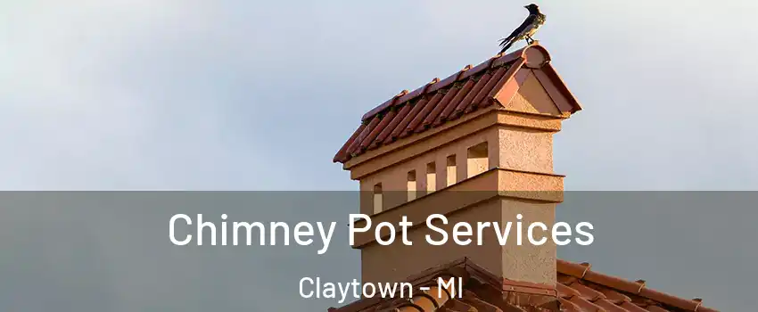 Chimney Pot Services Claytown - MI