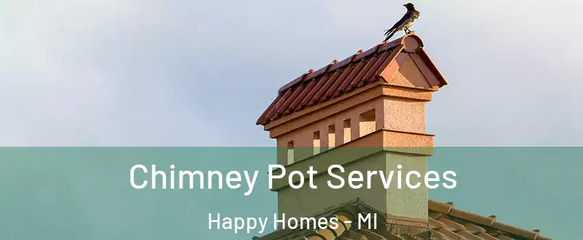 Chimney Pot Services Happy Homes - MI