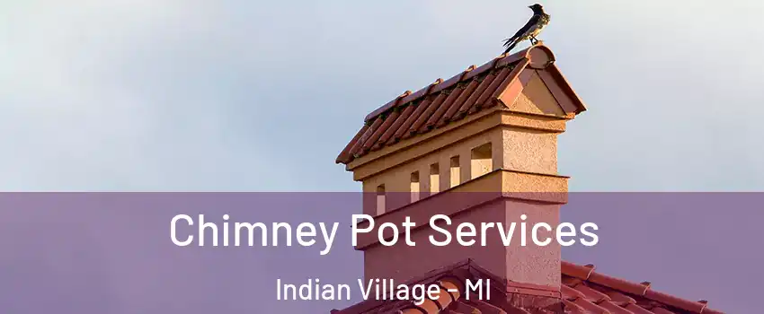 Chimney Pot Services Indian Village - MI