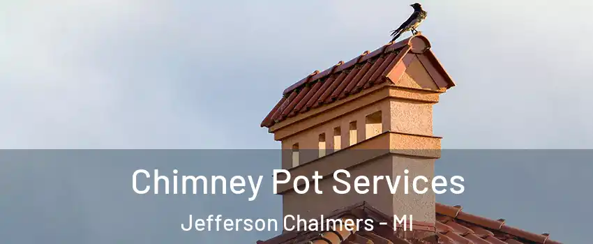 Chimney Pot Services Jefferson Chalmers - MI