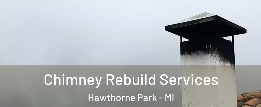 Chimney Rebuild Services Hawthorne Park - MI