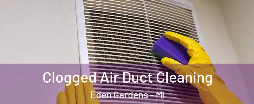 Clogged Air Duct Cleaning Eden Gardens - MI