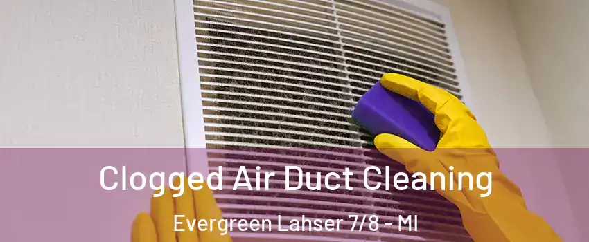 Clogged Air Duct Cleaning Evergreen Lahser 7/8 - MI