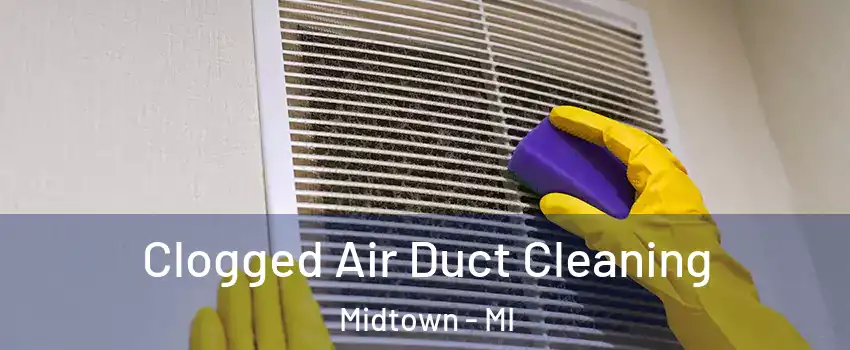 Clogged Air Duct Cleaning Midtown - MI