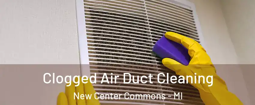 Clogged Air Duct Cleaning New Center Commons - MI