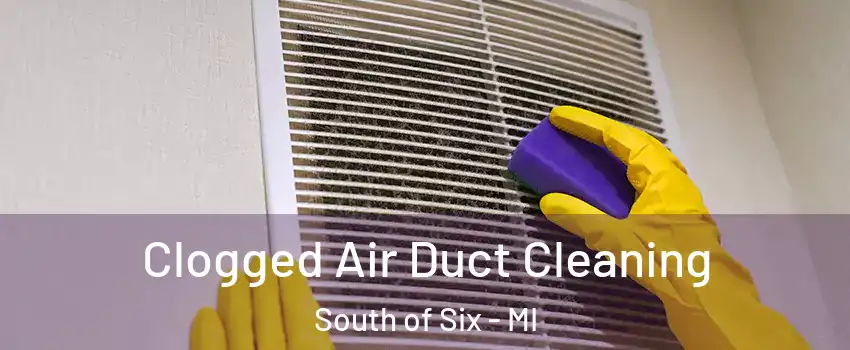 Clogged Air Duct Cleaning South of Six - MI