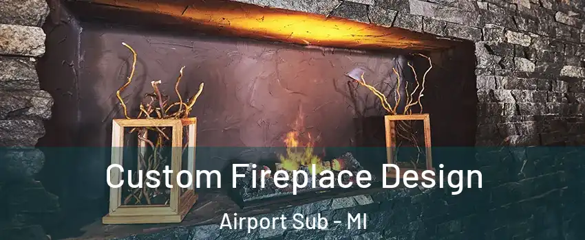 Custom Fireplace Design Airport Sub - MI