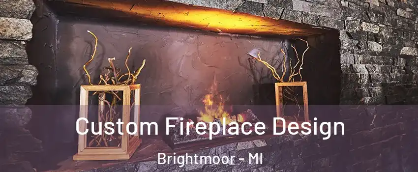 Custom Fireplace Design Brightmoor - MI