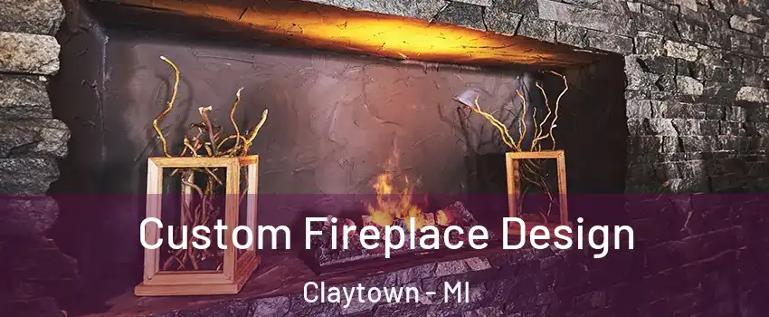 Custom Fireplace Design Claytown - MI