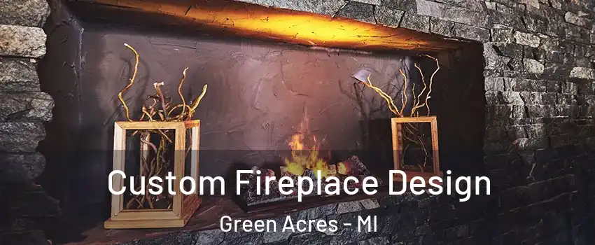 Custom Fireplace Design Green Acres - MI