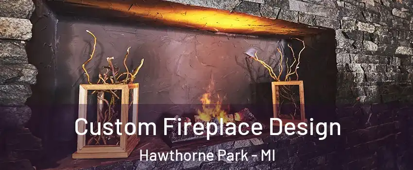 Custom Fireplace Design Hawthorne Park - MI