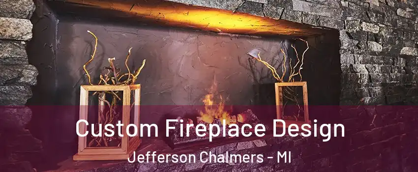 Custom Fireplace Design Jefferson Chalmers - MI