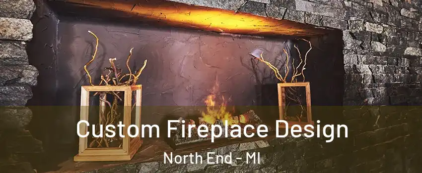 Custom Fireplace Design North End - MI