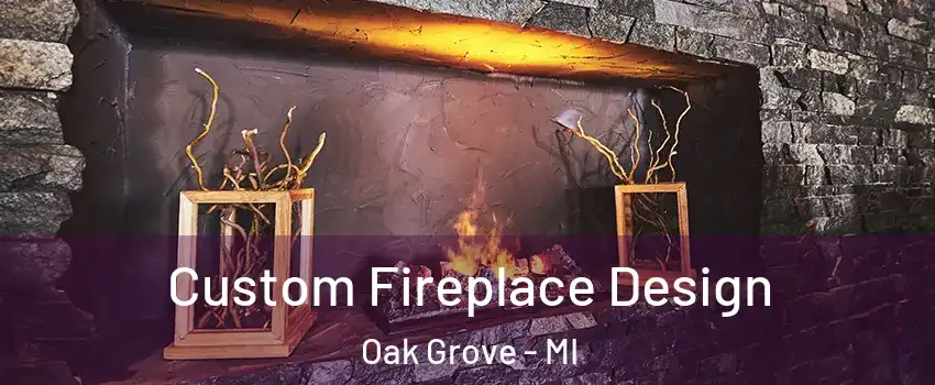 Custom Fireplace Design Oak Grove - MI