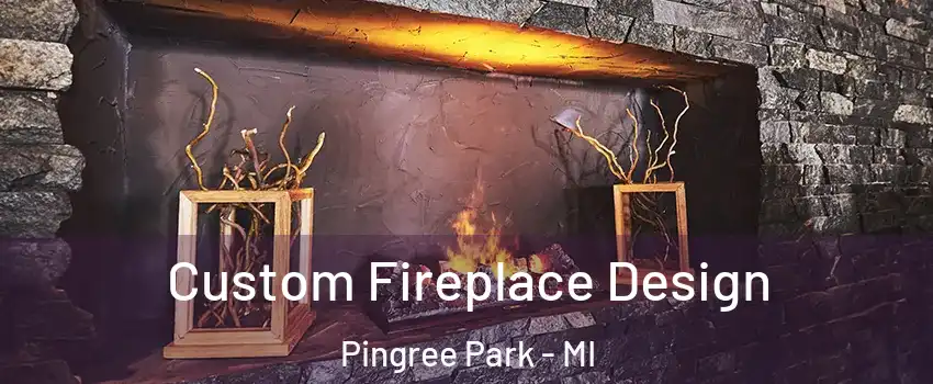 Custom Fireplace Design Pingree Park - MI