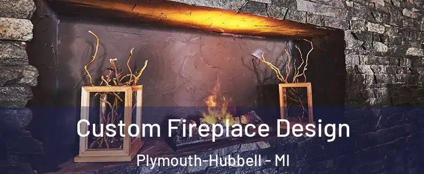 Custom Fireplace Design Plymouth-Hubbell - MI