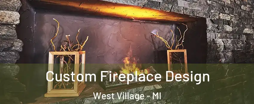 Custom Fireplace Design West Village - MI