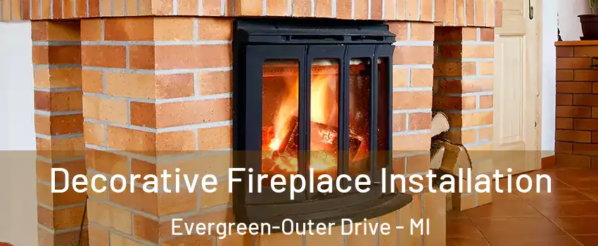 Decorative Fireplace Installation Evergreen-Outer Drive - MI