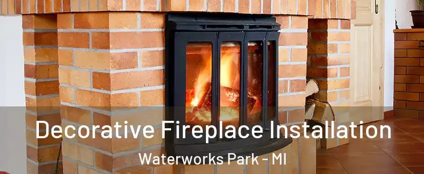 Decorative Fireplace Installation Waterworks Park - MI