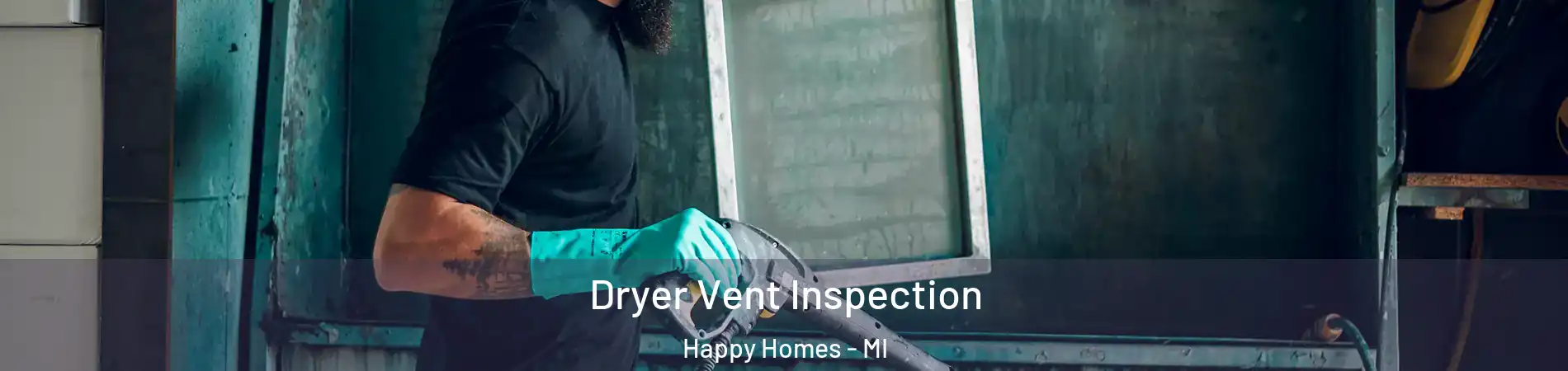 Dryer Vent Inspection Happy Homes - MI