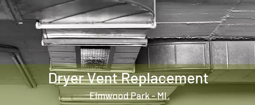 Dryer Vent Replacement Elmwood Park - MI