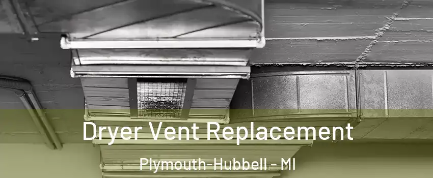 Dryer Vent Replacement Plymouth-Hubbell - MI