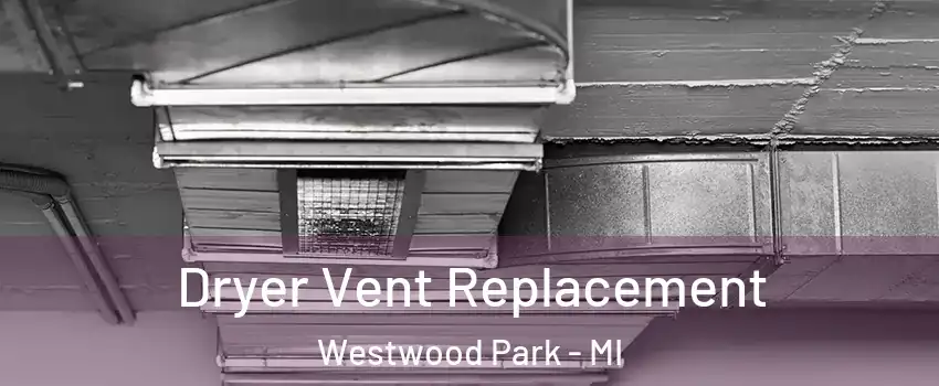 Dryer Vent Replacement Westwood Park - MI