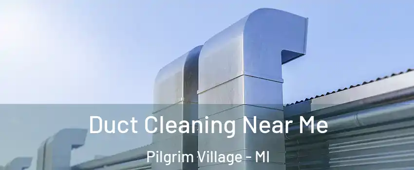 Duct Cleaning Near Me Pilgrim Village - MI