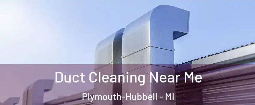 Duct Cleaning Near Me Plymouth-Hubbell - MI