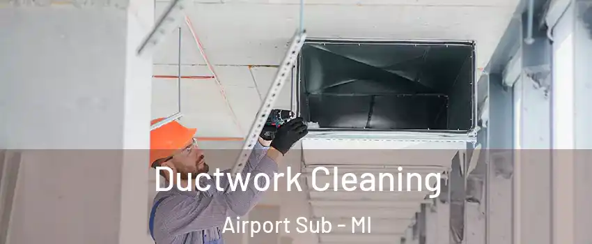 Ductwork Cleaning Airport Sub - MI