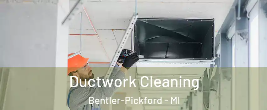 Ductwork Cleaning Bentler-Pickford - MI