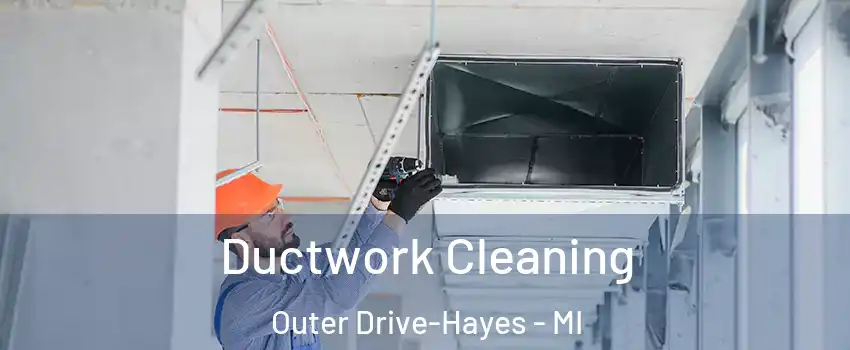 Ductwork Cleaning Outer Drive-Hayes - MI